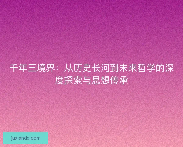 千年三境界：从历史长河到未来哲学的深度探索与思想传承